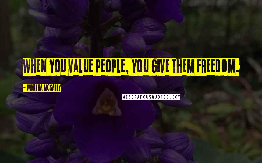 Martha McSally Quotes: When you value people, you give them freedom.