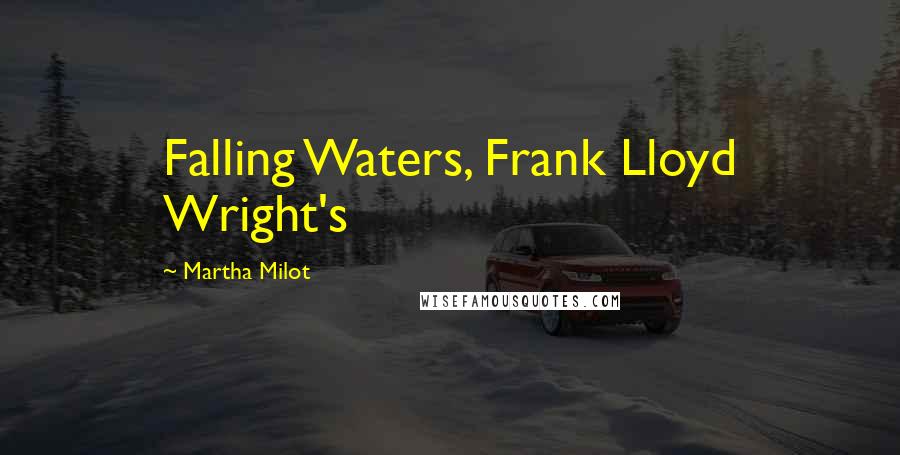 Martha Milot Quotes: Falling Waters, Frank Lloyd Wright's