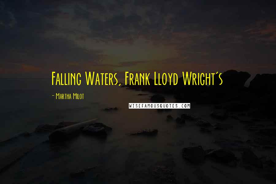 Martha Milot Quotes: Falling Waters, Frank Lloyd Wright's