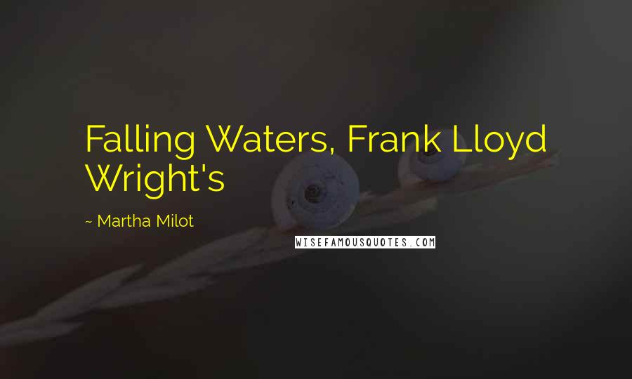 Martha Milot Quotes: Falling Waters, Frank Lloyd Wright's