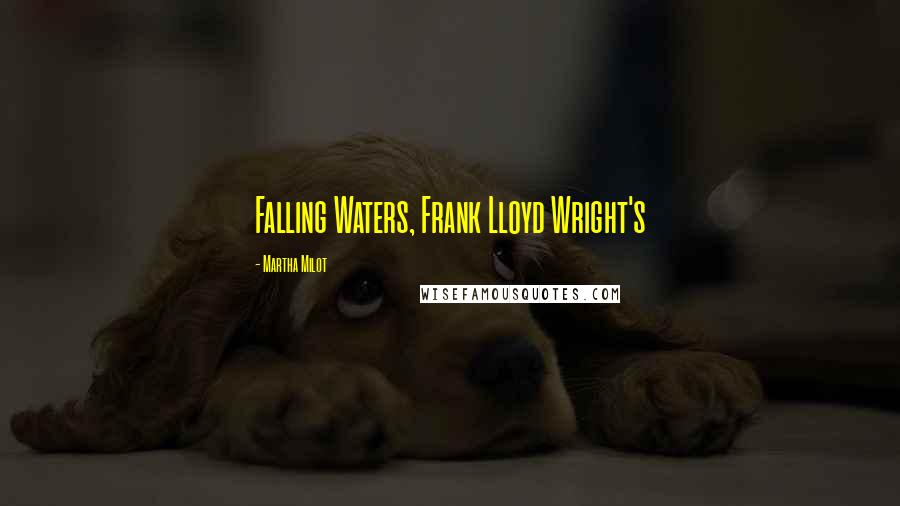 Martha Milot Quotes: Falling Waters, Frank Lloyd Wright's