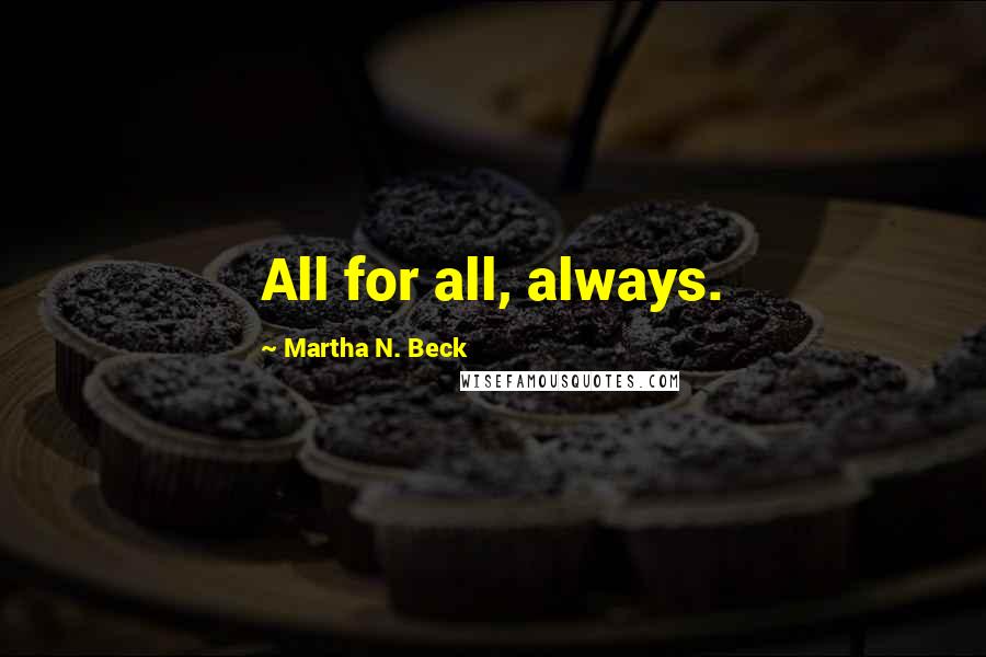 Martha N. Beck Quotes: All for all, always.
