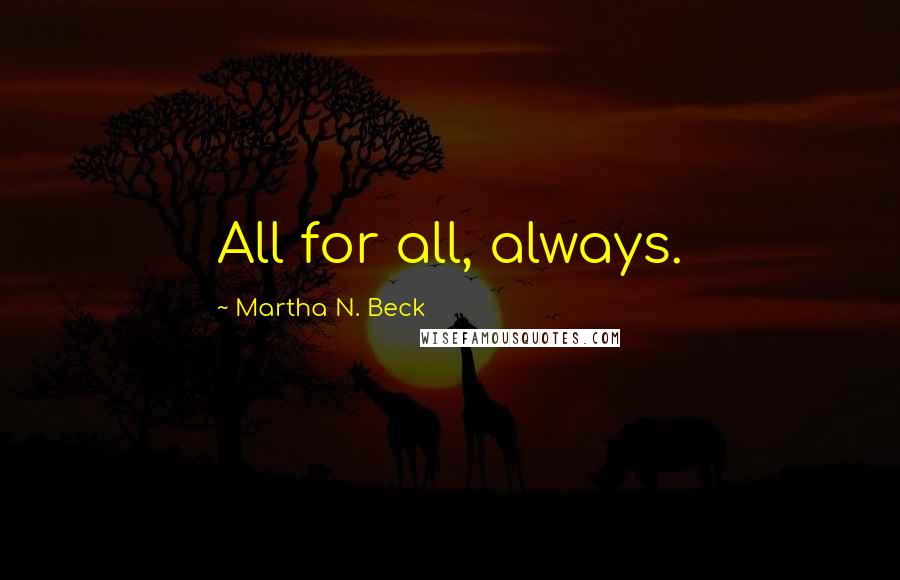 Martha N. Beck Quotes: All for all, always.