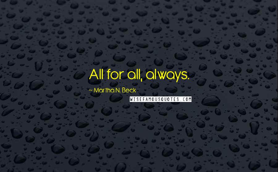 Martha N. Beck Quotes: All for all, always.