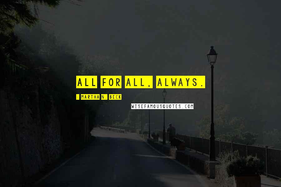 Martha N. Beck Quotes: All for all, always.