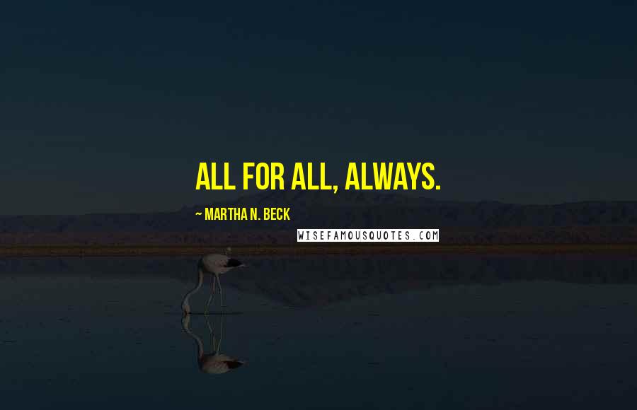 Martha N. Beck Quotes: All for all, always.