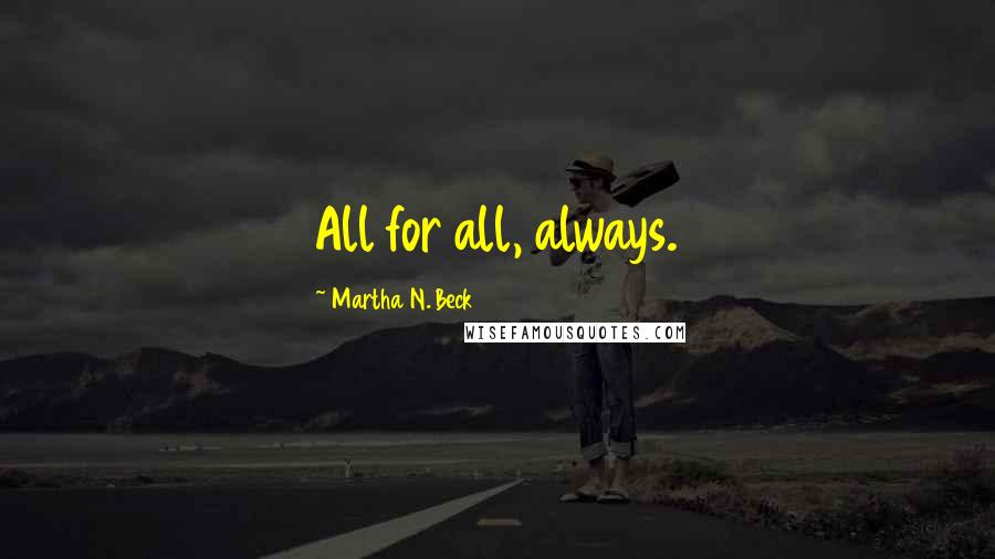 Martha N. Beck Quotes: All for all, always.