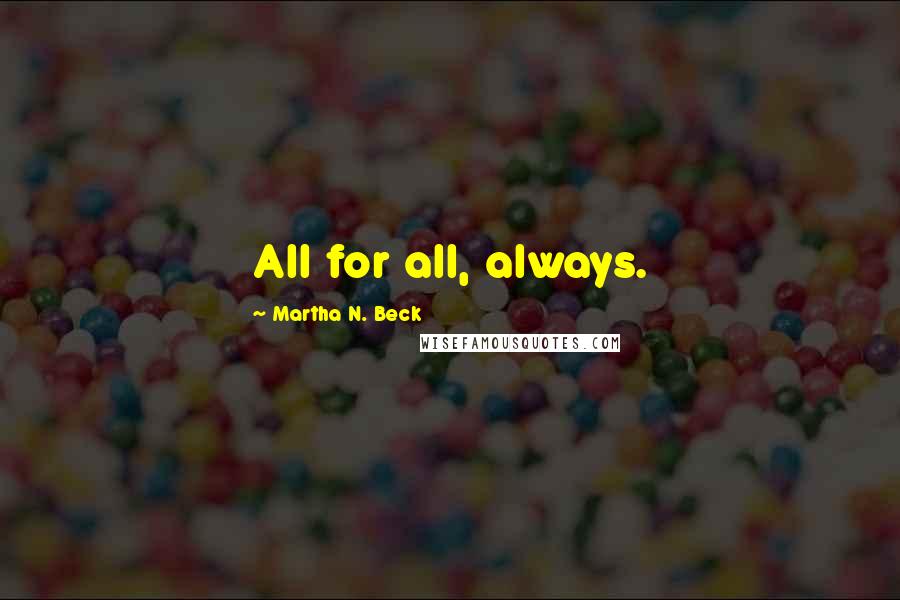 Martha N. Beck Quotes: All for all, always.