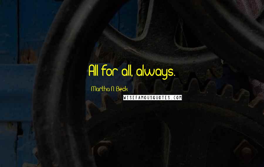 Martha N. Beck Quotes: All for all, always.