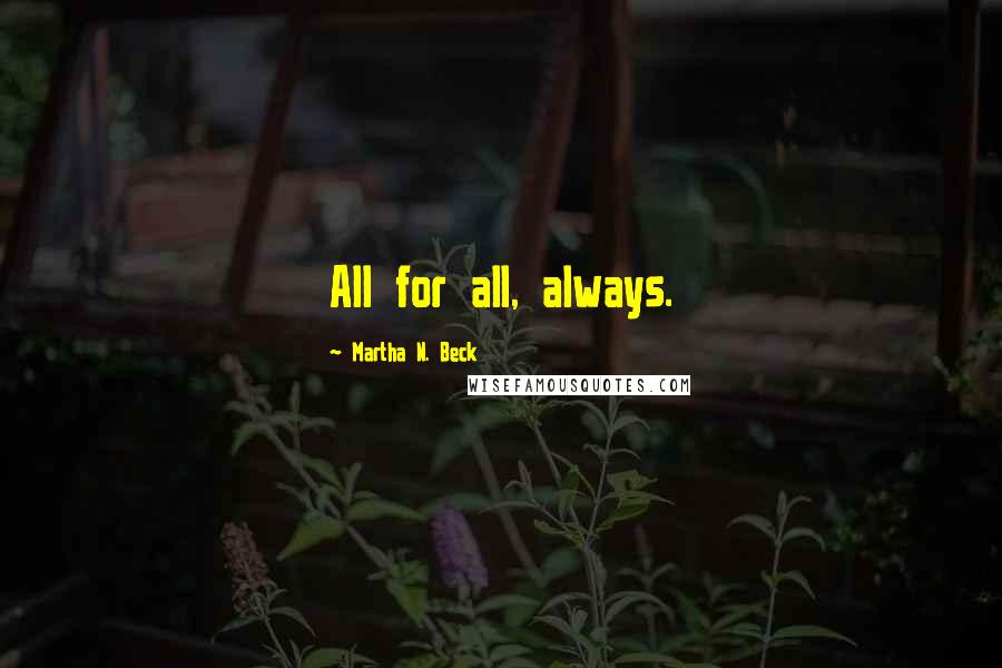 Martha N. Beck Quotes: All for all, always.