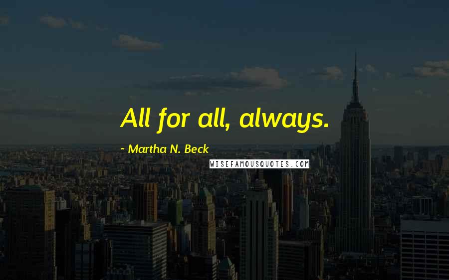 Martha N. Beck Quotes: All for all, always.