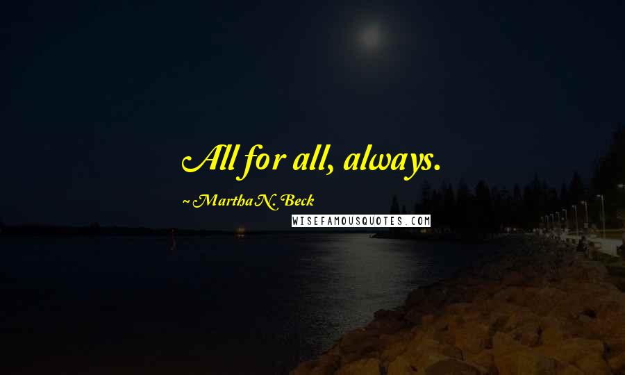 Martha N. Beck Quotes: All for all, always.