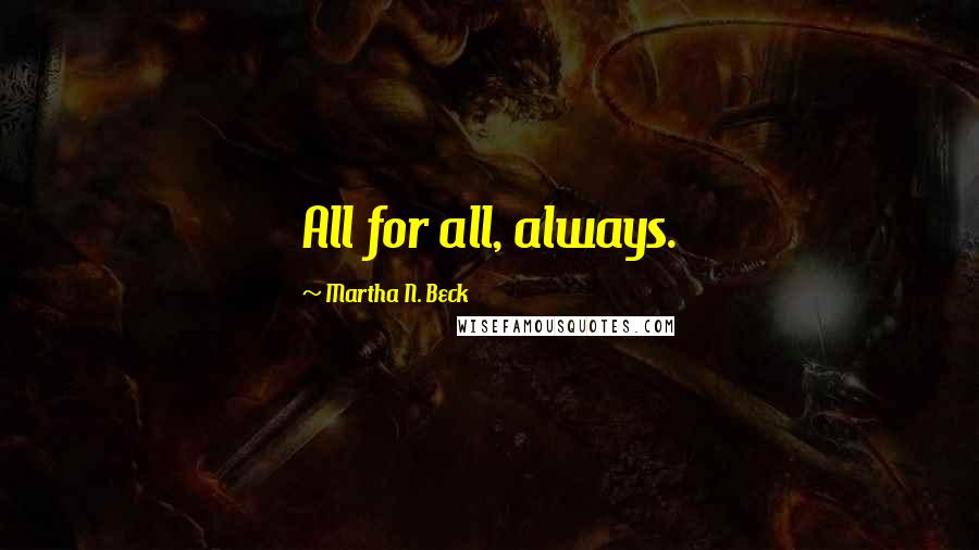 Martha N. Beck Quotes: All for all, always.