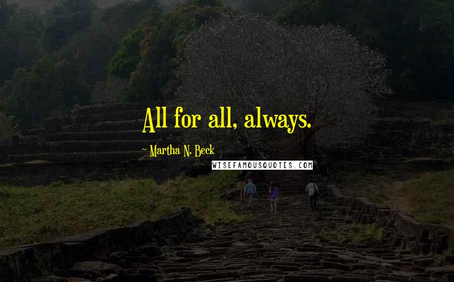 Martha N. Beck Quotes: All for all, always.