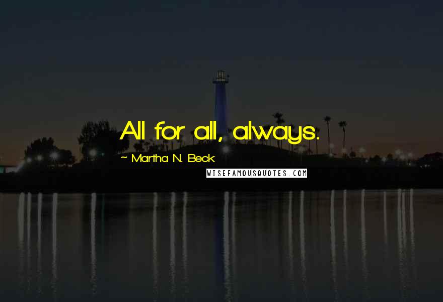 Martha N. Beck Quotes: All for all, always.