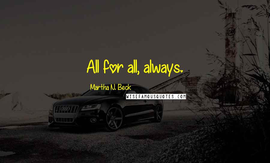 Martha N. Beck Quotes: All for all, always.