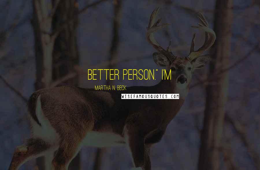 Martha N. Beck Quotes: better person." I'm