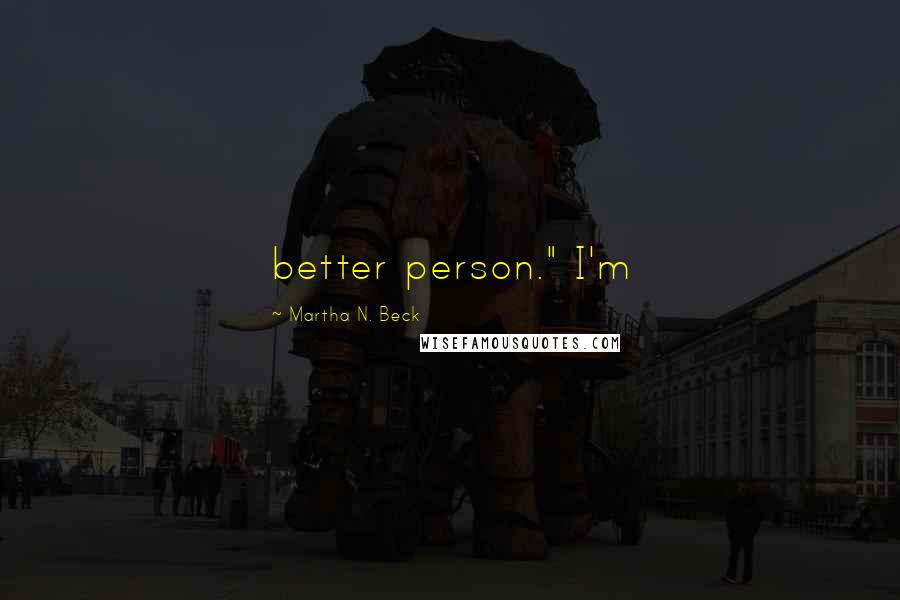 Martha N. Beck Quotes: better person." I'm