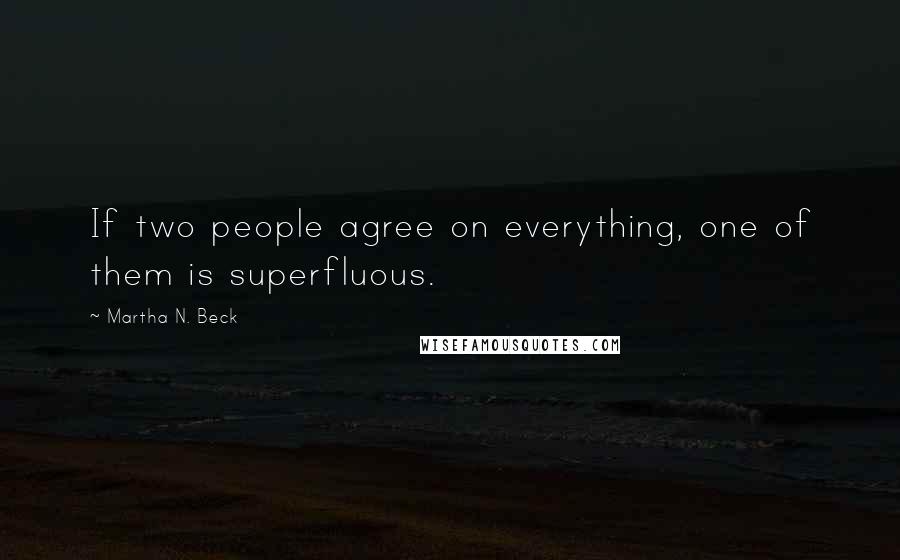 Martha N. Beck Quotes: If two people agree on everything, one of them is superfluous.
