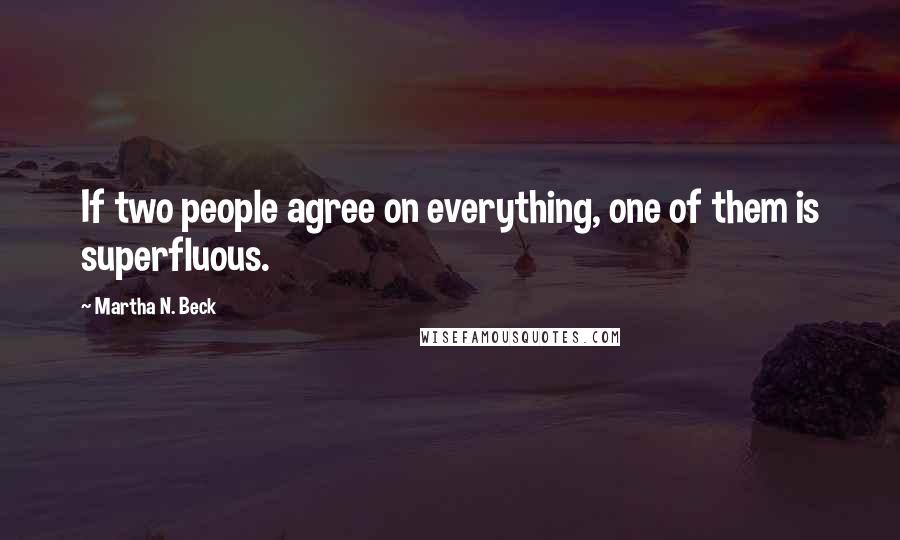 Martha N. Beck Quotes: If two people agree on everything, one of them is superfluous.