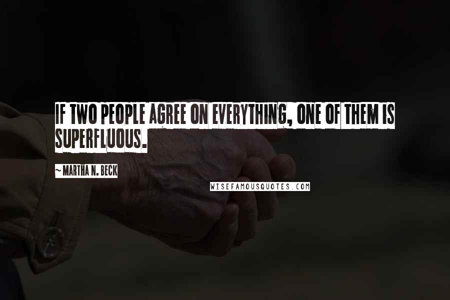 Martha N. Beck Quotes: If two people agree on everything, one of them is superfluous.