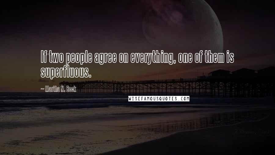 Martha N. Beck Quotes: If two people agree on everything, one of them is superfluous.