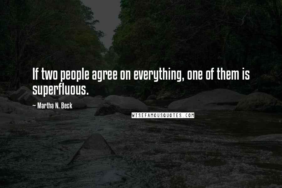 Martha N. Beck Quotes: If two people agree on everything, one of them is superfluous.