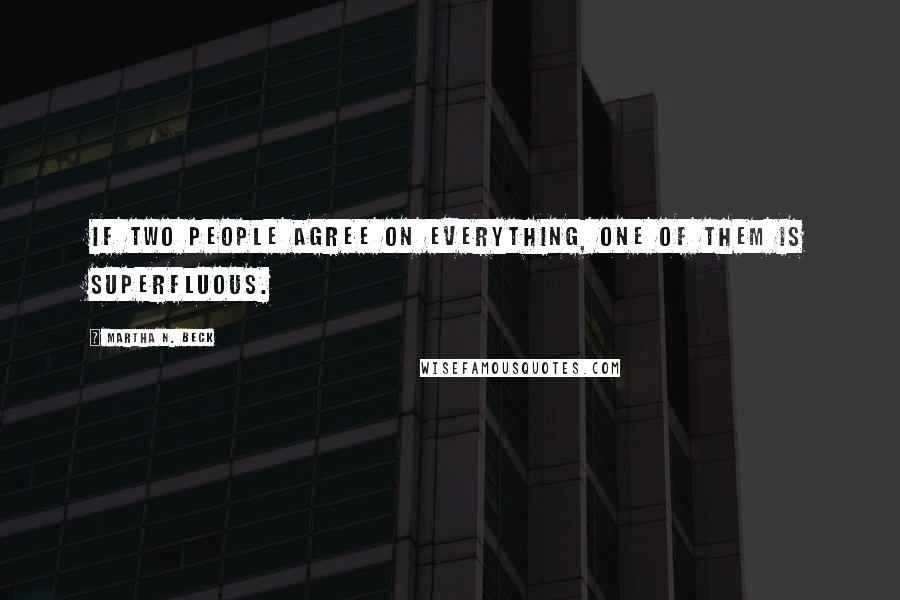 Martha N. Beck Quotes: If two people agree on everything, one of them is superfluous.