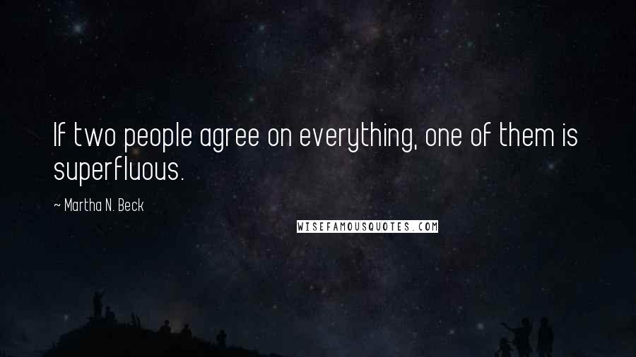 Martha N. Beck Quotes: If two people agree on everything, one of them is superfluous.