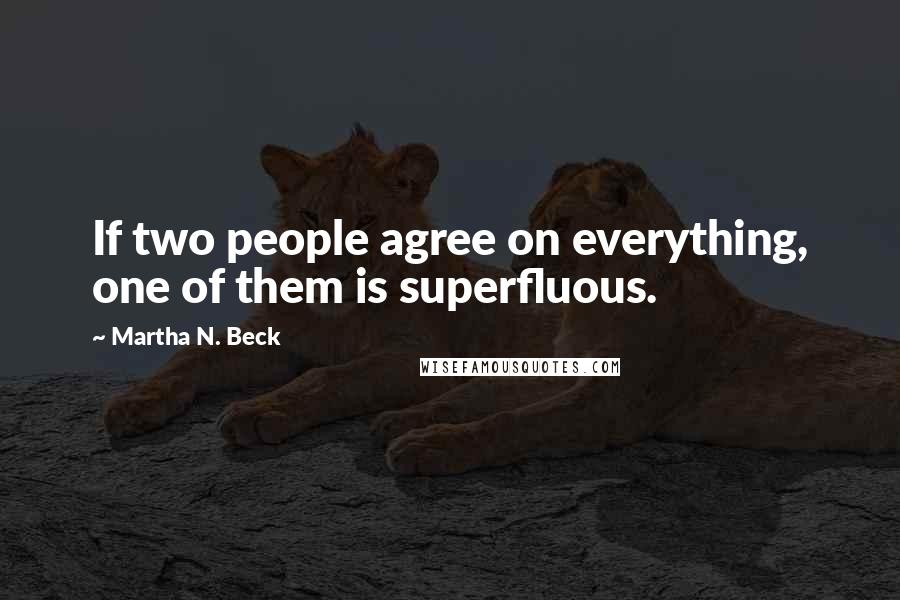 Martha N. Beck Quotes: If two people agree on everything, one of them is superfluous.