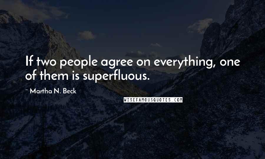 Martha N. Beck Quotes: If two people agree on everything, one of them is superfluous.