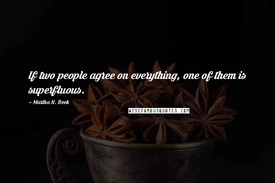 Martha N. Beck Quotes: If two people agree on everything, one of them is superfluous.