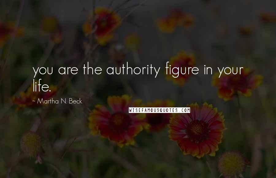 Martha N. Beck Quotes: you are the authority figure in your life.