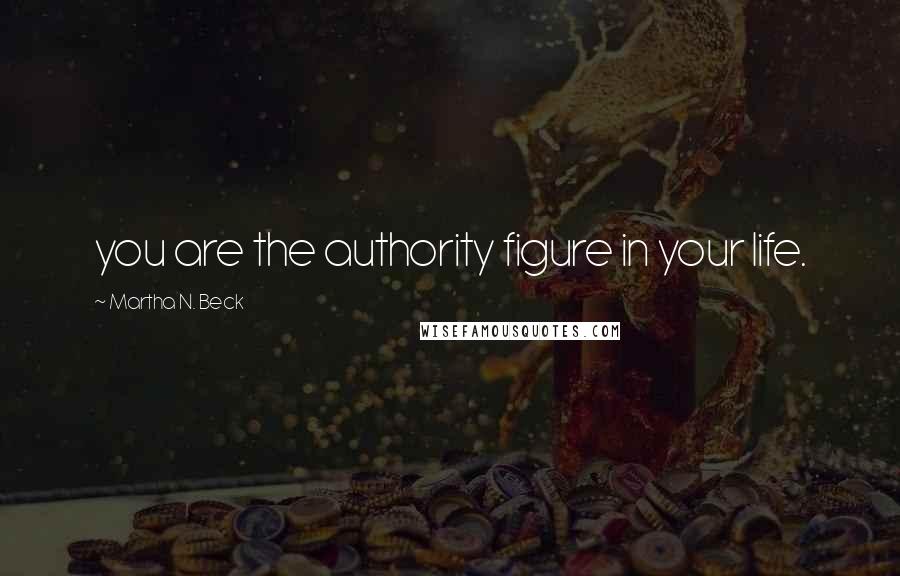 Martha N. Beck Quotes: you are the authority figure in your life.