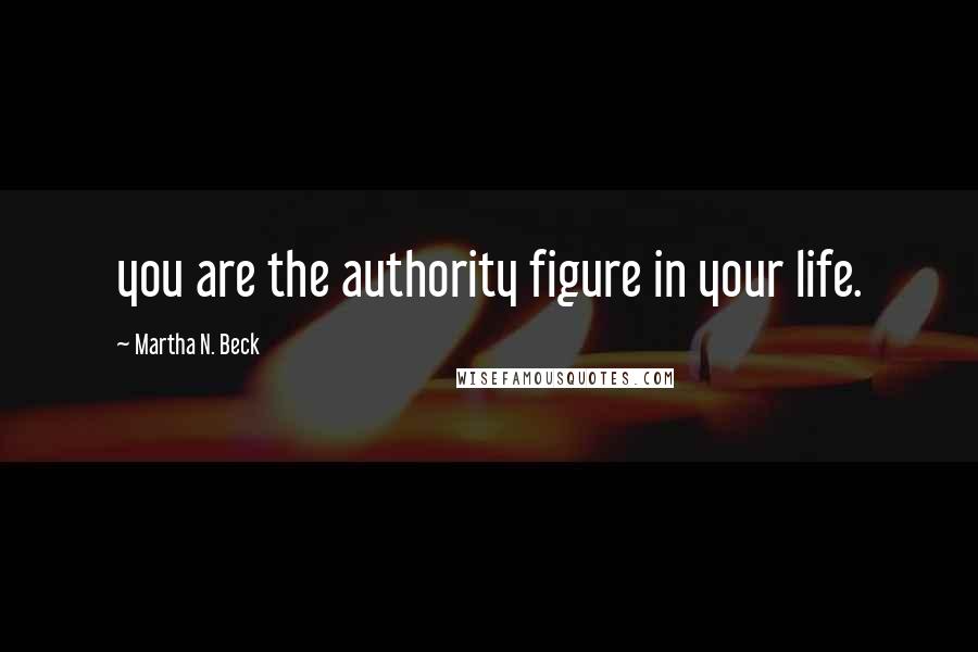 Martha N. Beck Quotes: you are the authority figure in your life.