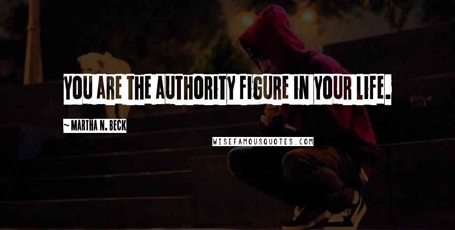 Martha N. Beck Quotes: you are the authority figure in your life.