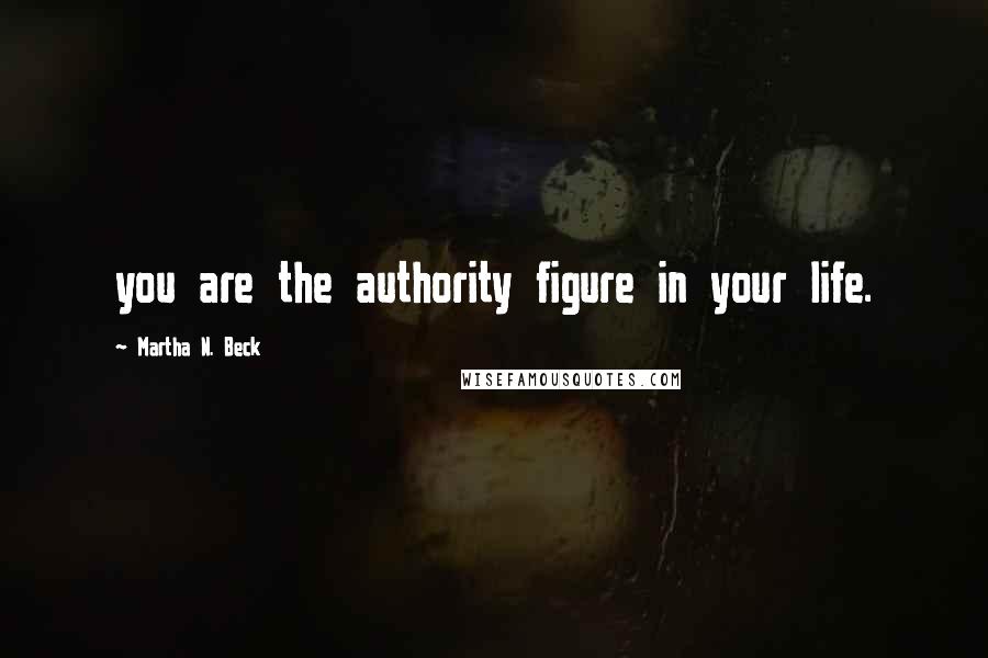 Martha N. Beck Quotes: you are the authority figure in your life.