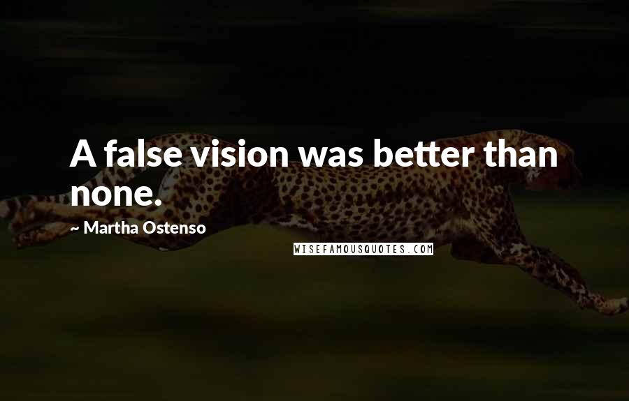 Martha Ostenso Quotes: A false vision was better than none.