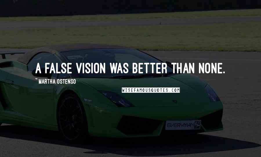 Martha Ostenso Quotes: A false vision was better than none.