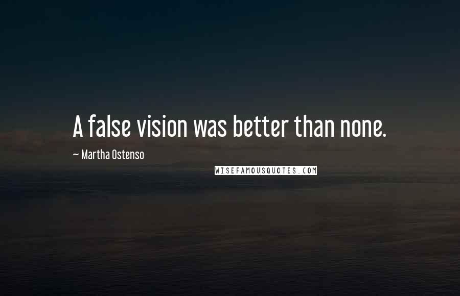 Martha Ostenso Quotes: A false vision was better than none.