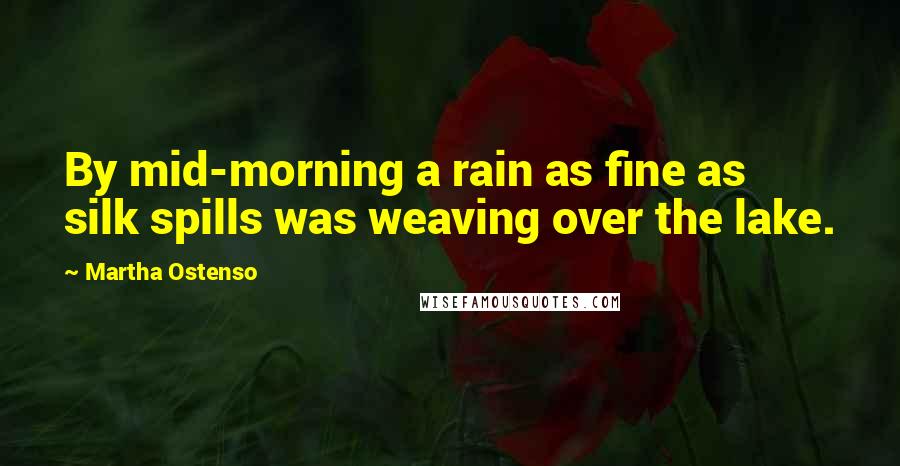 Martha Ostenso Quotes: By mid-morning a rain as fine as silk spills was weaving over the lake.