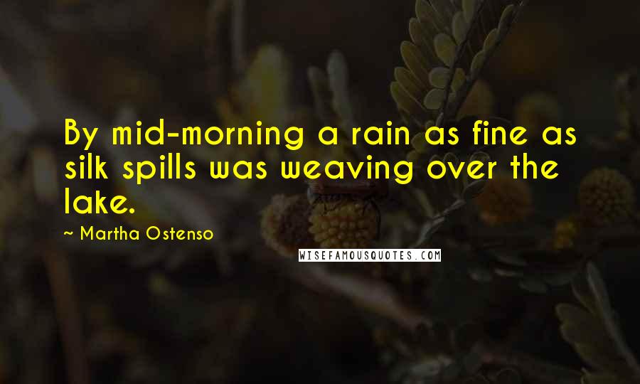 Martha Ostenso Quotes: By mid-morning a rain as fine as silk spills was weaving over the lake.