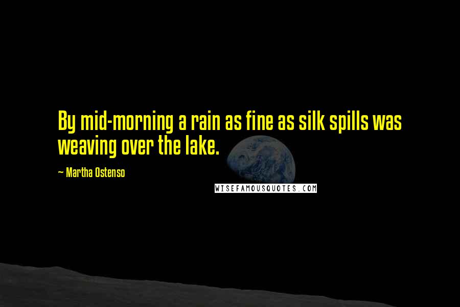 Martha Ostenso Quotes: By mid-morning a rain as fine as silk spills was weaving over the lake.