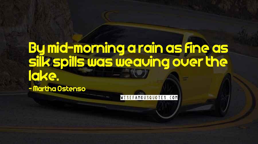 Martha Ostenso Quotes: By mid-morning a rain as fine as silk spills was weaving over the lake.