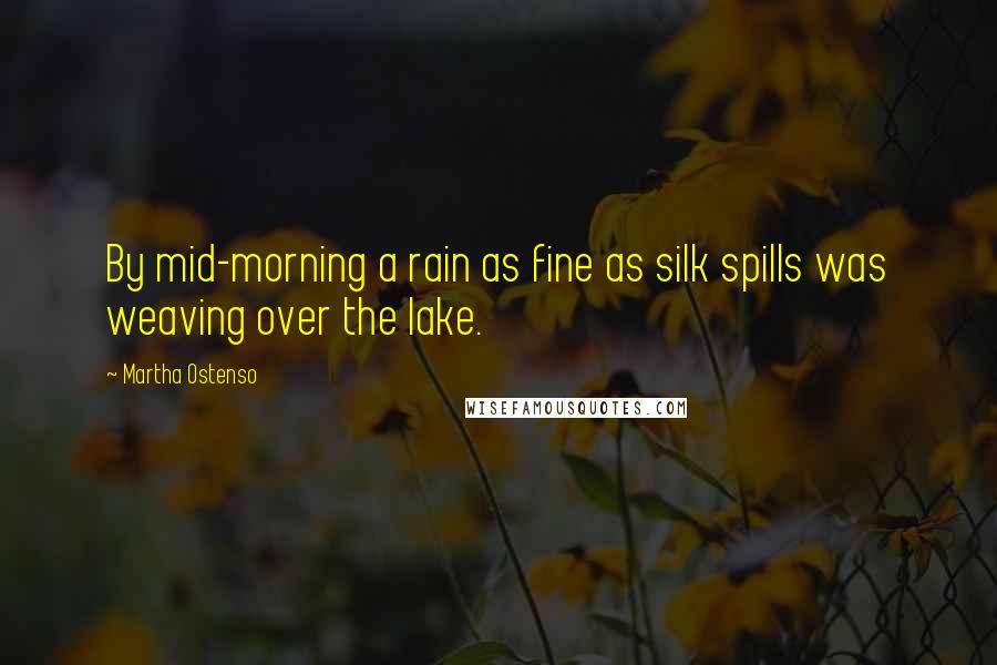 Martha Ostenso Quotes: By mid-morning a rain as fine as silk spills was weaving over the lake.