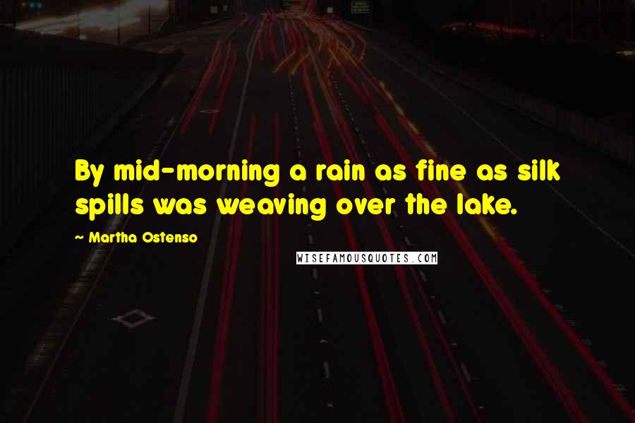 Martha Ostenso Quotes: By mid-morning a rain as fine as silk spills was weaving over the lake.