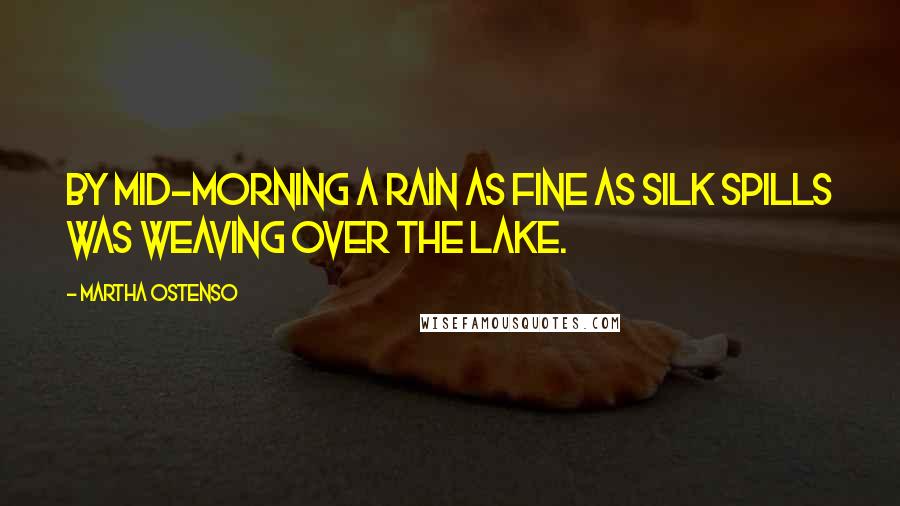 Martha Ostenso Quotes: By mid-morning a rain as fine as silk spills was weaving over the lake.