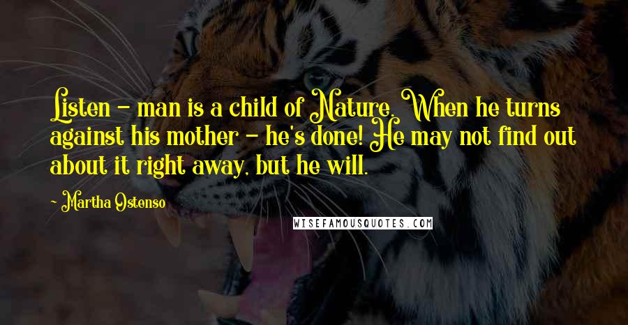 Martha Ostenso Quotes: Listen - man is a child of Nature. When he turns against his mother - he's done! He may not find out about it right away, but he will.