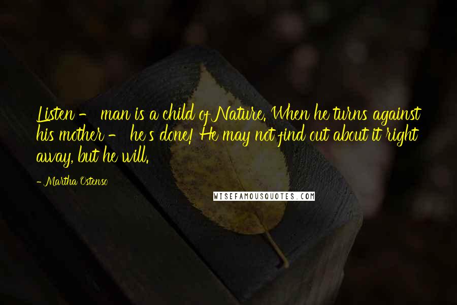 Martha Ostenso Quotes: Listen - man is a child of Nature. When he turns against his mother - he's done! He may not find out about it right away, but he will.