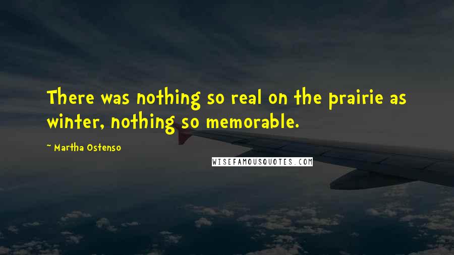 Martha Ostenso Quotes: There was nothing so real on the prairie as winter, nothing so memorable.